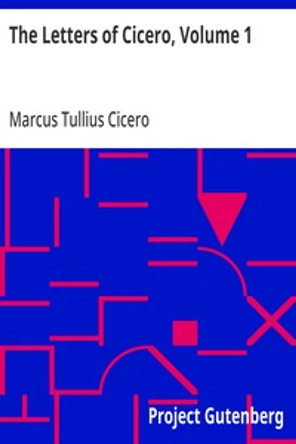 The Letters of Cicero, Volume 1: The Whole Extant Correspodence in Chronological Order, Marcus Tullius Cicero