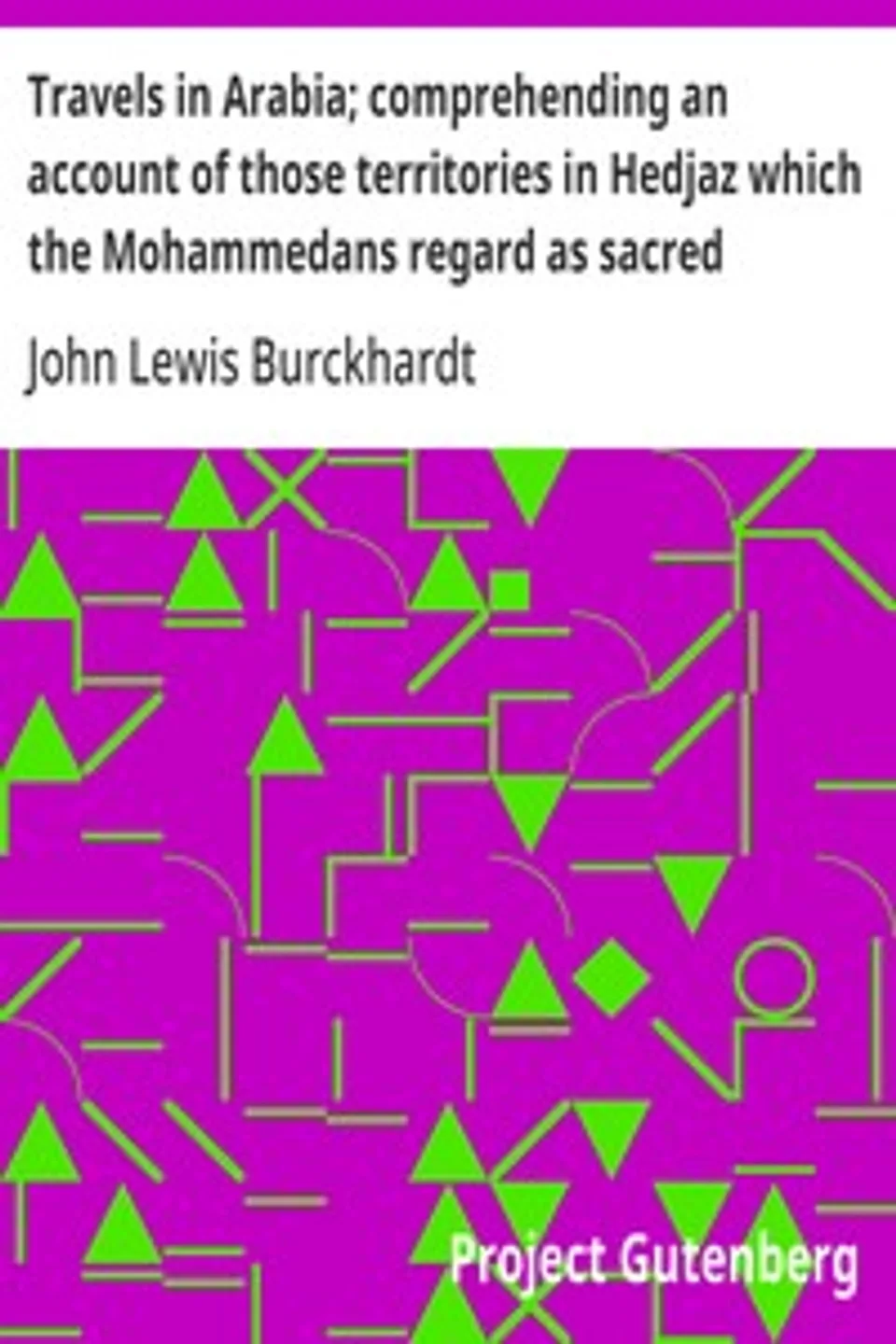 Travels in Arabia; comprehending an account of those territories in Hedjaz which the Mohammedans regard as sacred, John Lewis Burckhardt