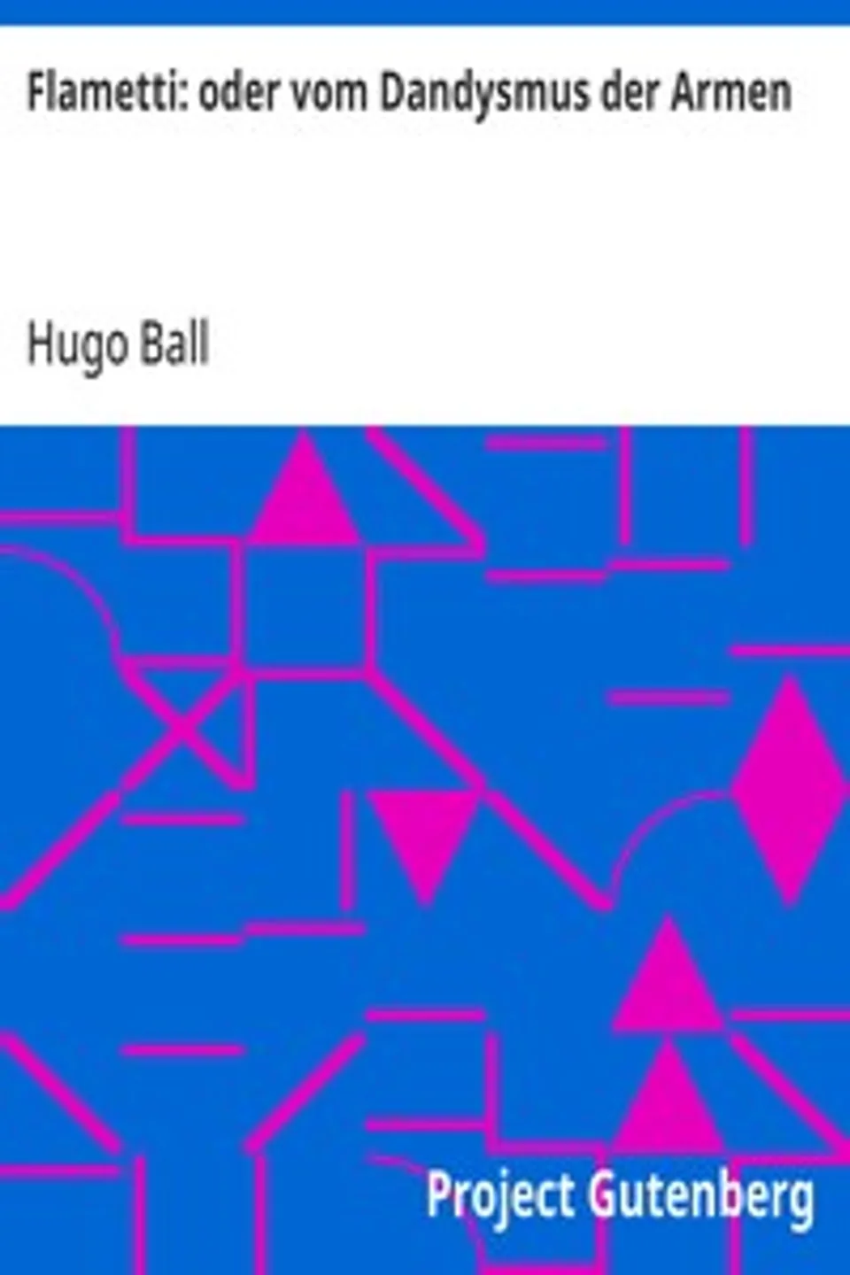 Flametti: oder vom Dandysmus der Armen, Hugo Ball