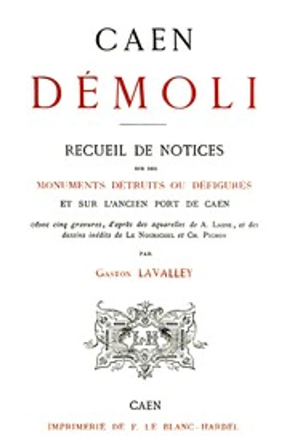 Caen démoli: Recueil de notices sur des monuments détruits ou défigurés, et sur l'ancien port de Caen, Gaston Lavalley