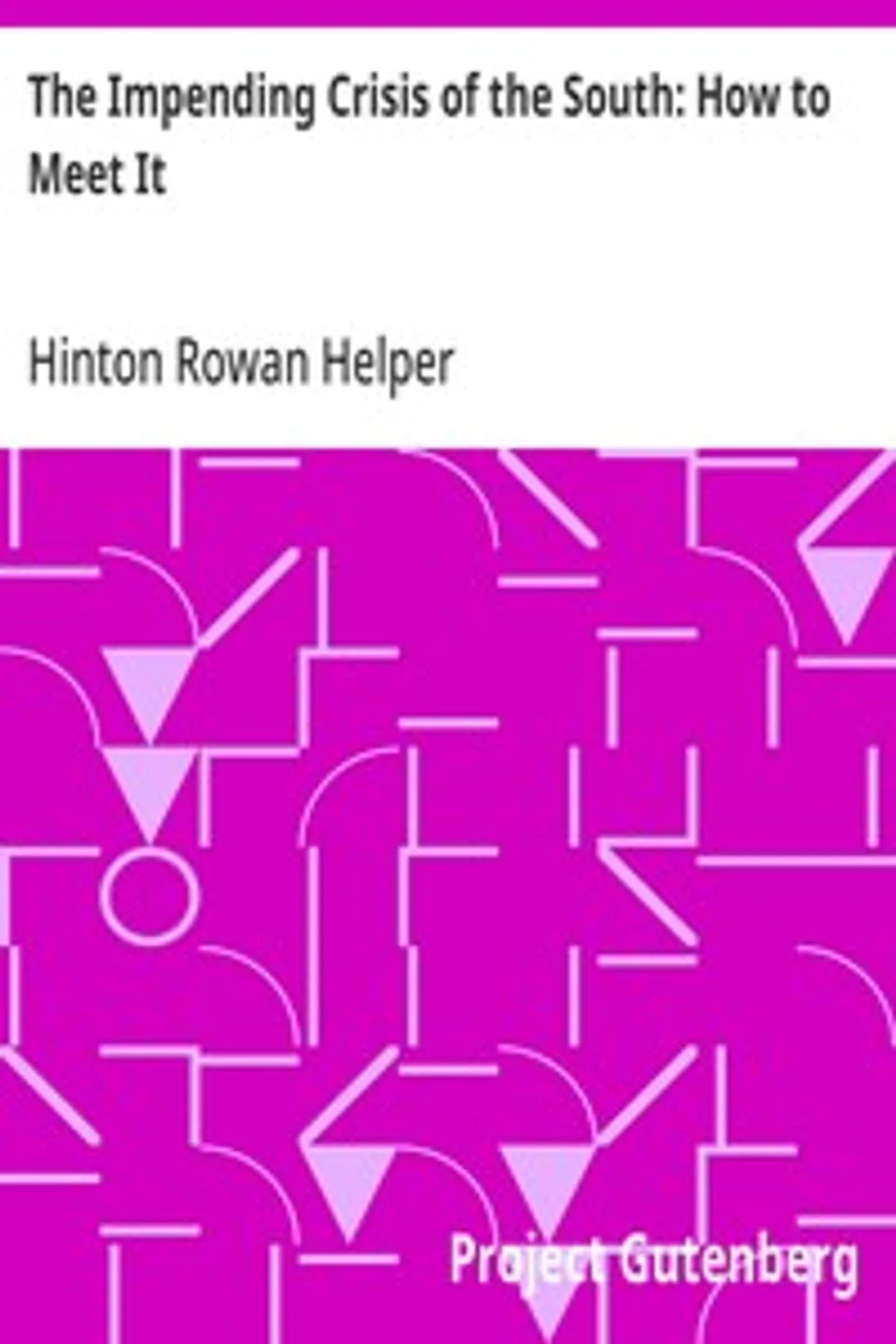 The Impending Crisis of the South: How to Meet It, Hinton Rowan Helper