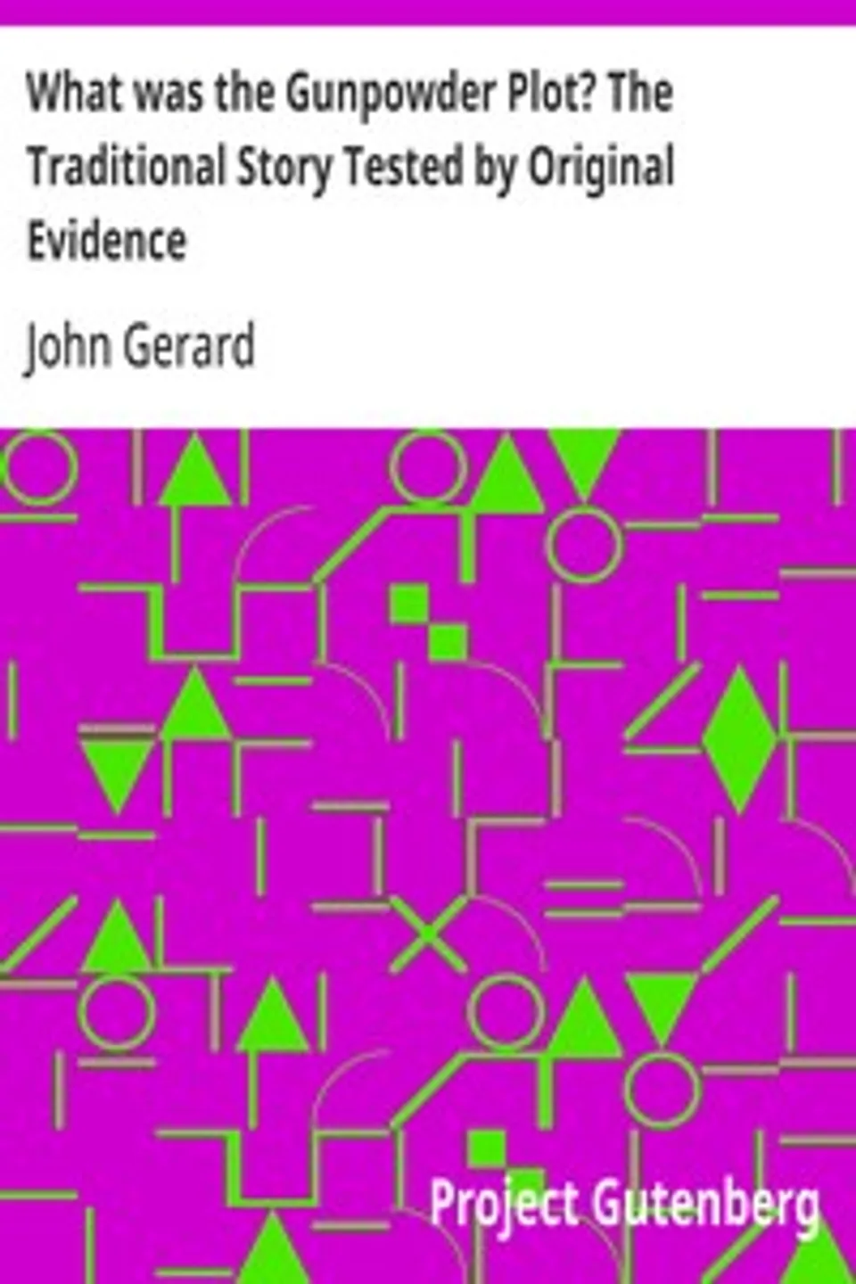 What was the Gunpowder Plot? The Traditional Story Tested by Original Evidence, John Gerard