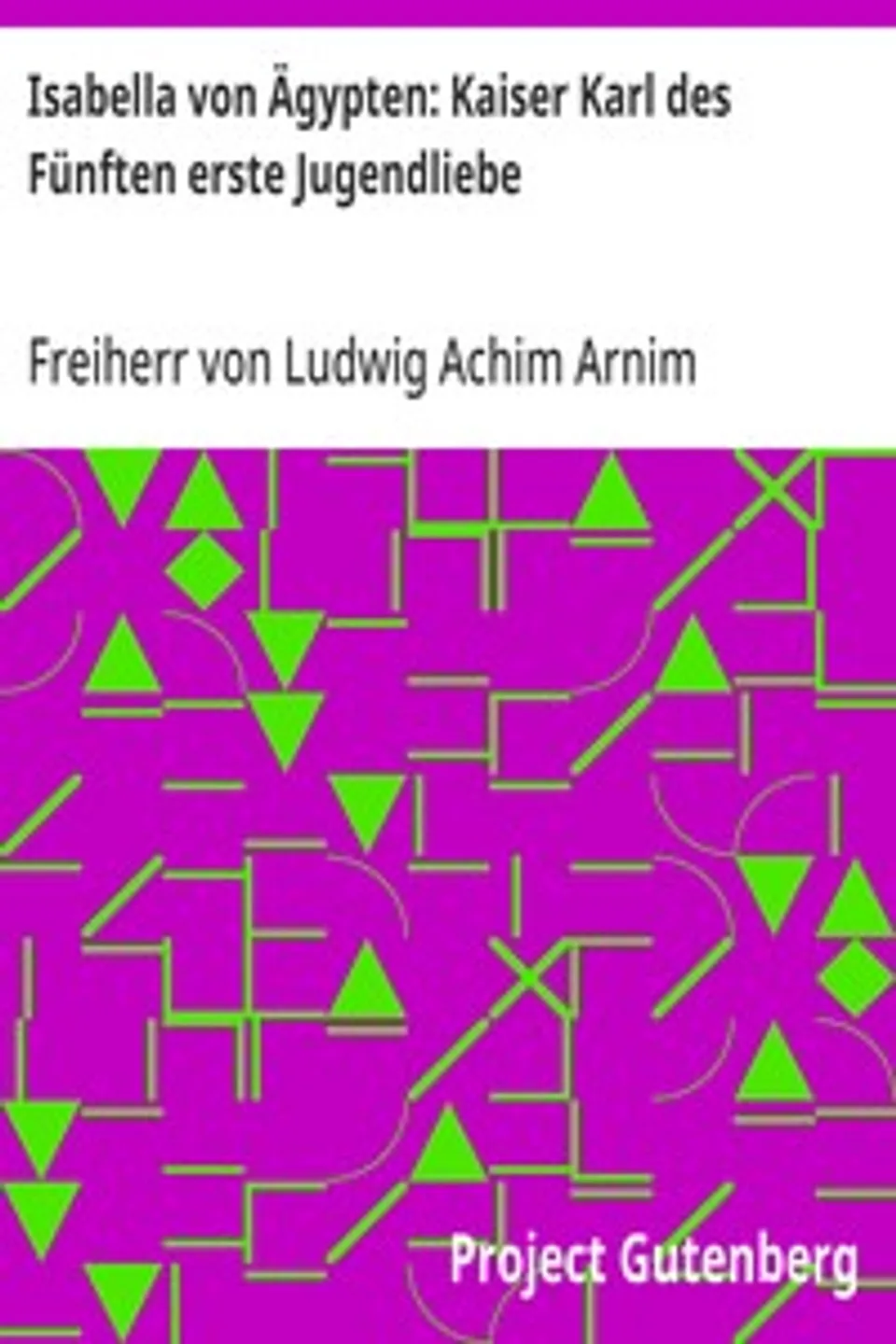 Isabella von Ägypten: Kaiser Karl des Fünften erste Jugendliebe, Ludwig Achim Arnim