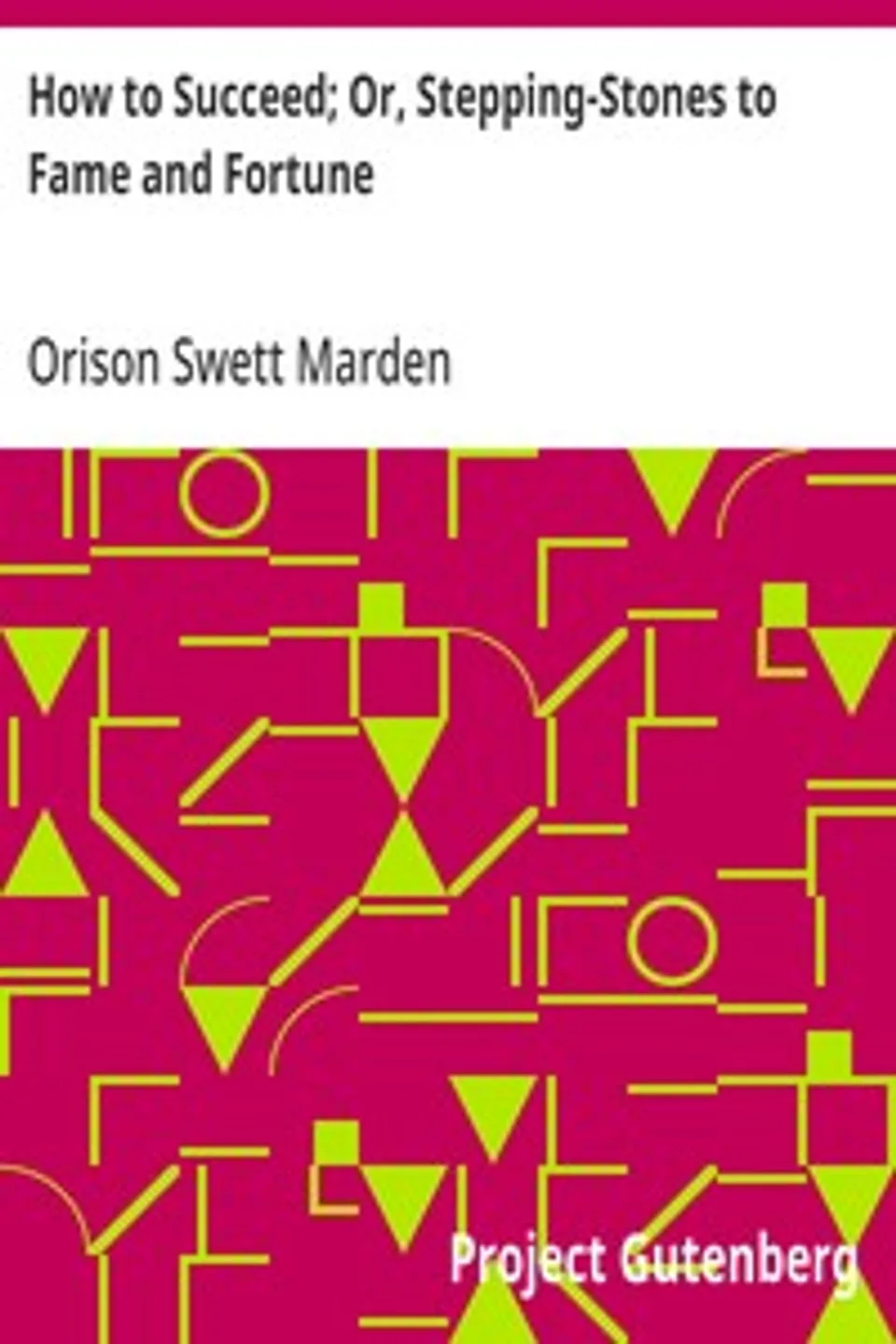 How to Succeed; Or, Stepping-Stones to Fame and Fortune, Orison Swett Marden