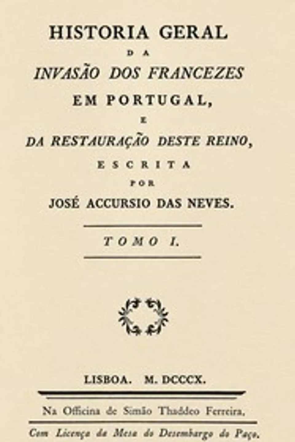 Historia geral da invasão dos francezes em Portugal e da restauração deste reino (Volume I), José Acúrsio das Neves