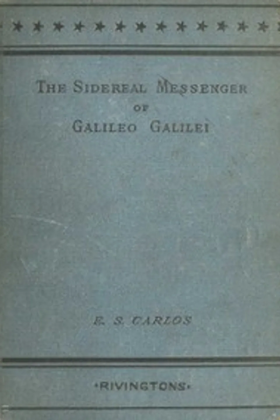 The sidereal messenger of Galileo Galilei : $b and a part of the preface to Kepler's Dioptrics containing the original account of Galileo's astronomical discoveries, Galileo Galilei