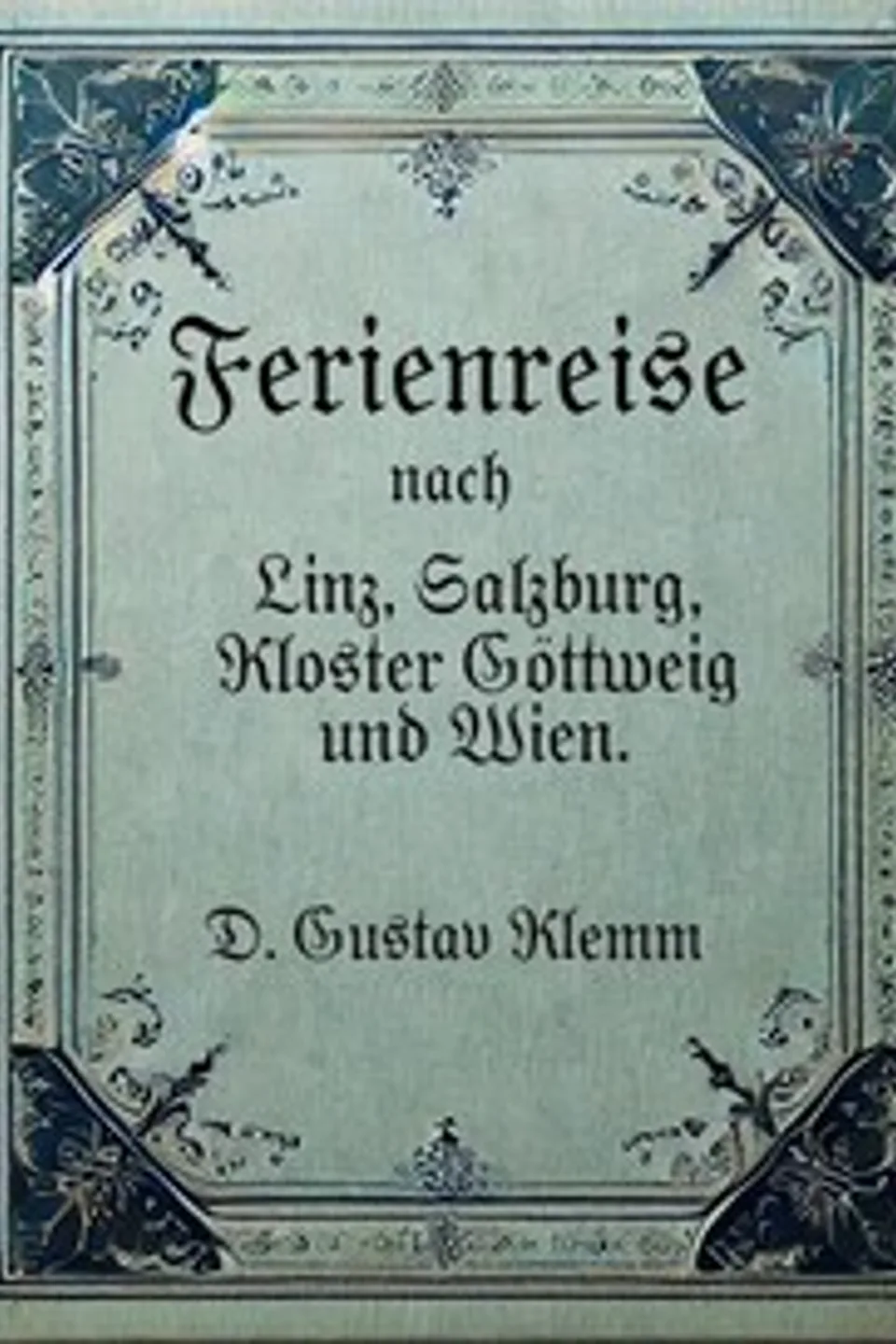 Ferienreise nach Linz, Salzburg, Kloster Göttweig und Wien, Gustav Friedrich Klemm