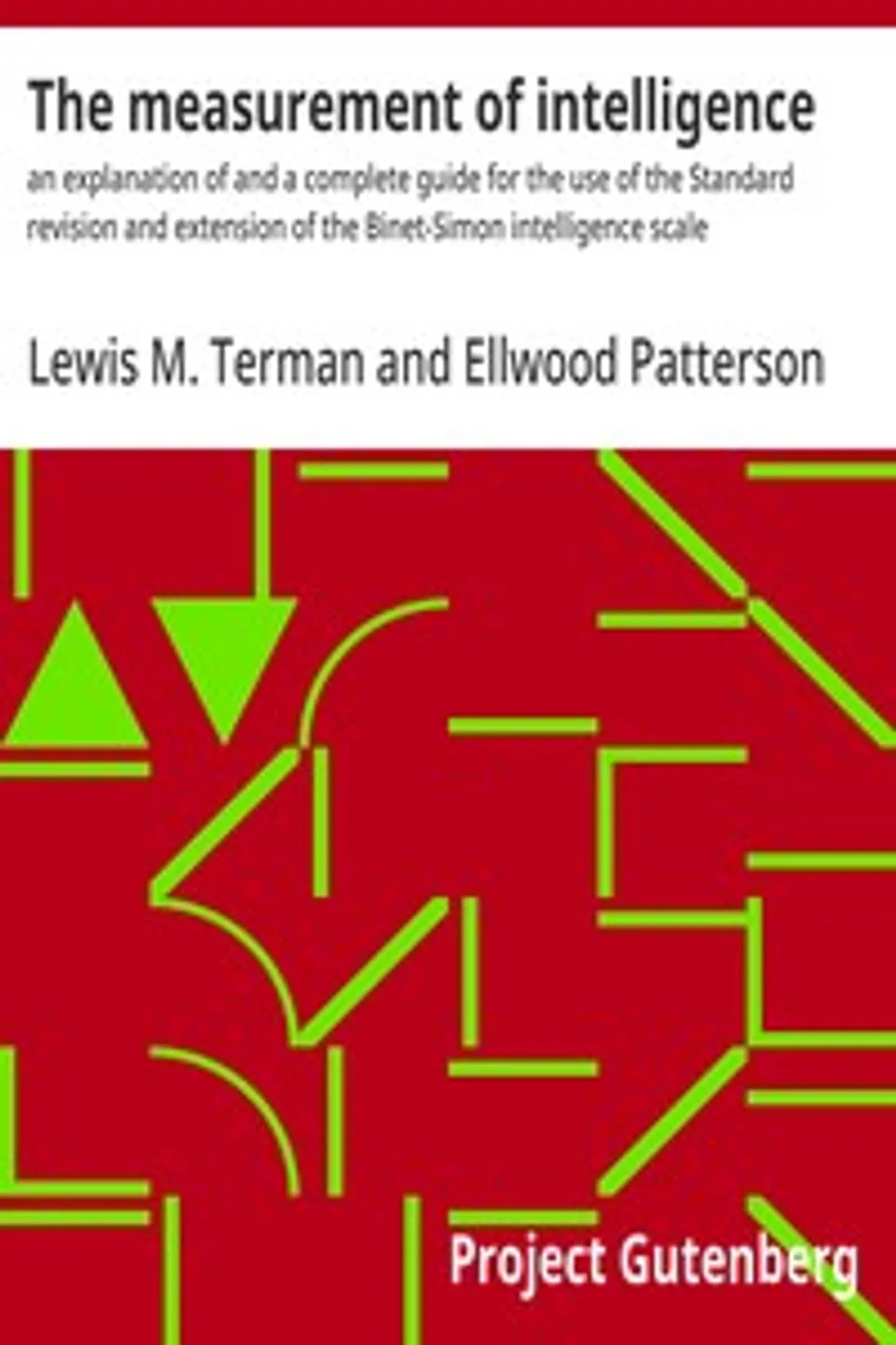 The measurement of intelligence : $b an explanation of and a complete guide for the use of the Standard revision and extension of the Binet-Simon intelligence scale, Lewis M. (Lewis Madison) Terman