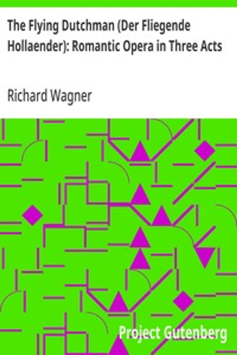 The Flying Dutchman (Der Fliegende Hollaender): Romantic Opera in Three Acts, Richard Wagner