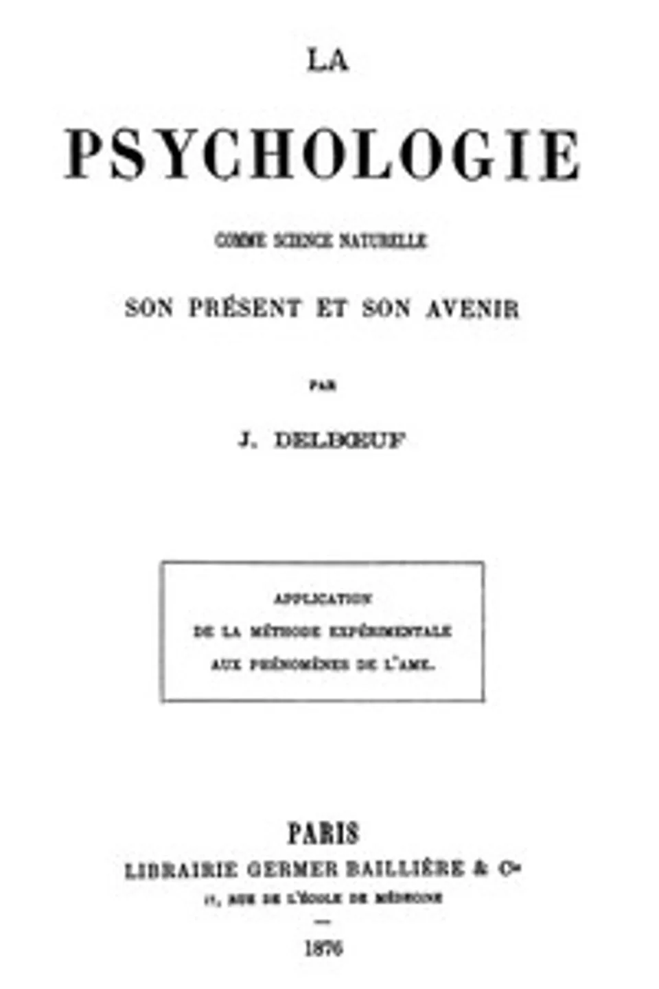 La psychologie comme science naturelle, son présent et son avenir: Application de la méthode expérimentale aux phénomènes de l'âme, Joseph-Remi-Leopold Delboeuf