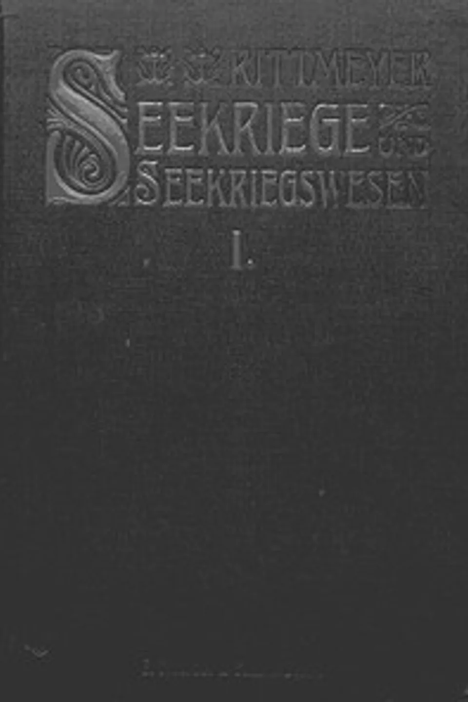 Seekriege und Seekriegswesen, Erster Band: in ihrer weltgeschichtlichen Entwicklung. Mit besonderer Berücksichtigung der grossen Seekriege des XVII. and XVIII. Jahrhunderts., Rudolph Rittmeyer