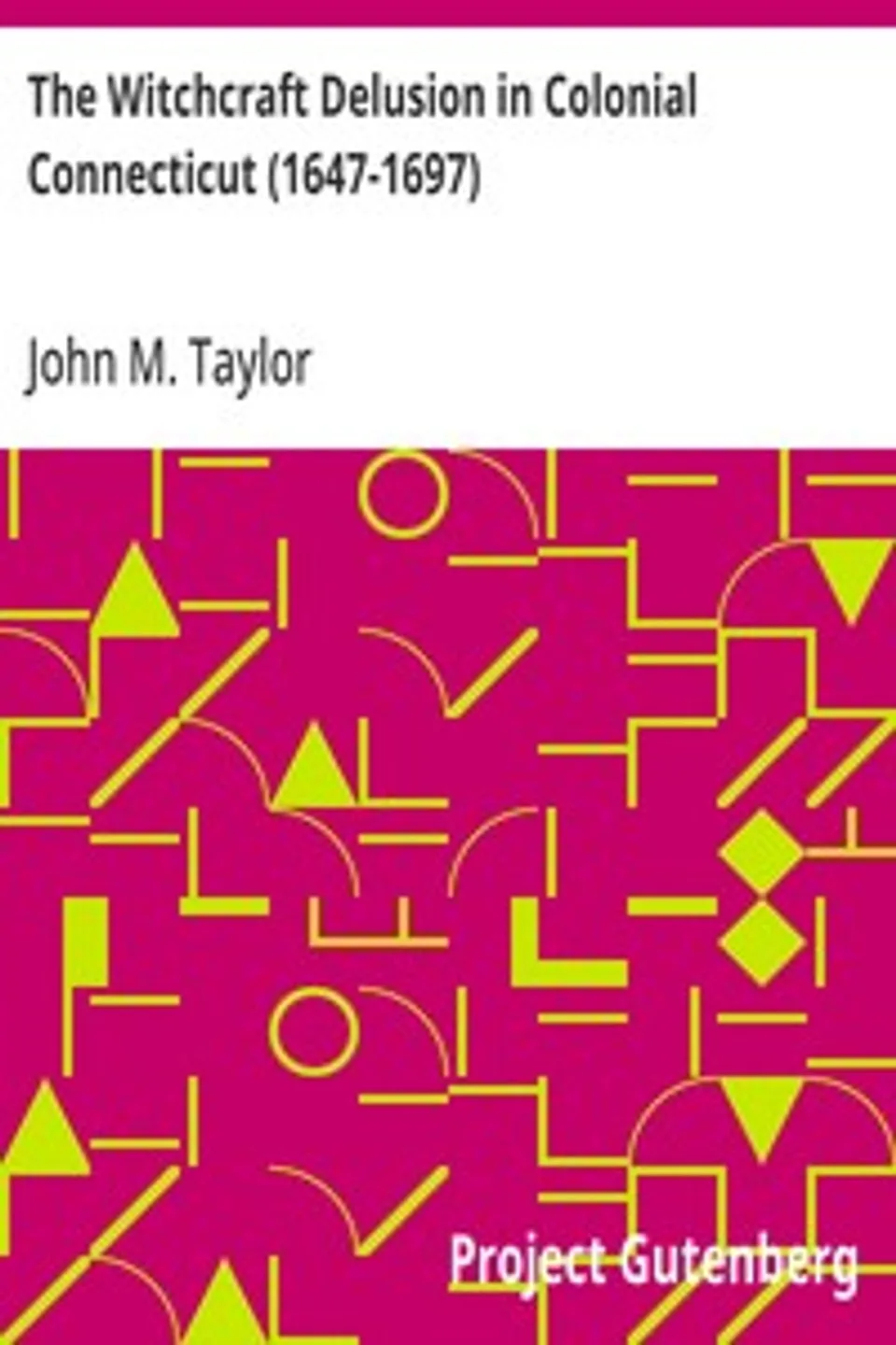 The Witchcraft Delusion in Colonial Connecticut (1647-1697), John M. (John Metcalf) Taylor