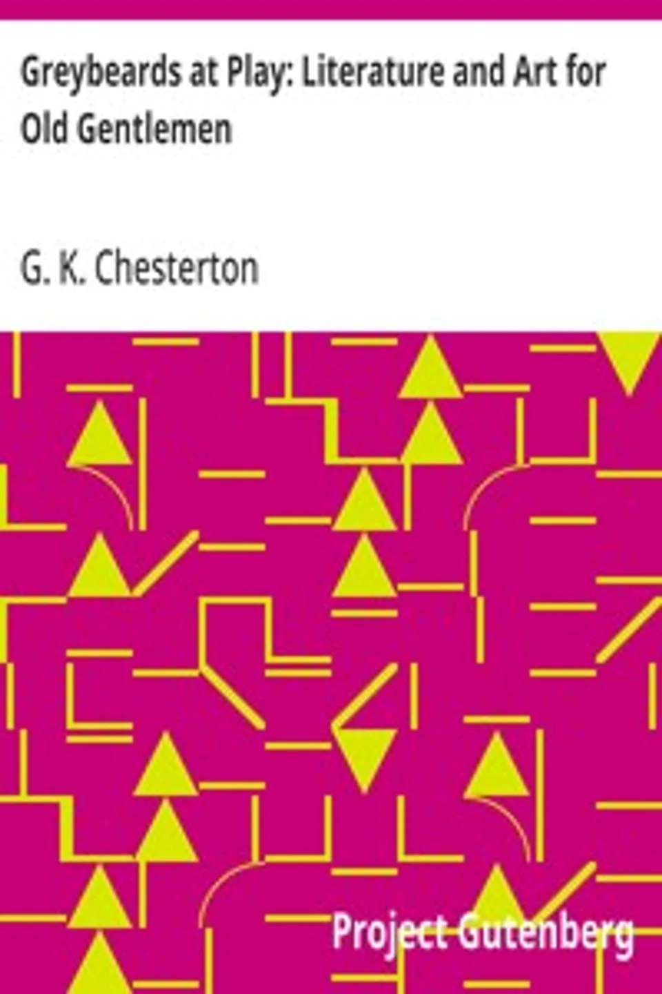 Greybeards at Play: Literature and Art for Old Gentlemen, G. K. (Gilbert Keith) Chesterton