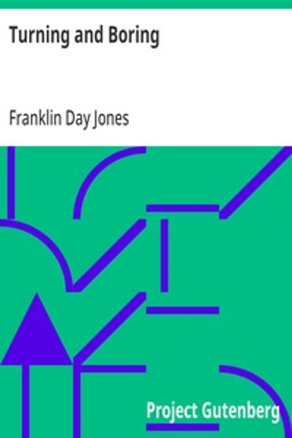 Turning and Boring: A specialized treatise for machinists, students in the industrial and engineering schools, and apprentices, on turning and boring methods, including modern practice with engine lathes, turret lathes, vertical and horizontal boring machines, Franklin Day Jones