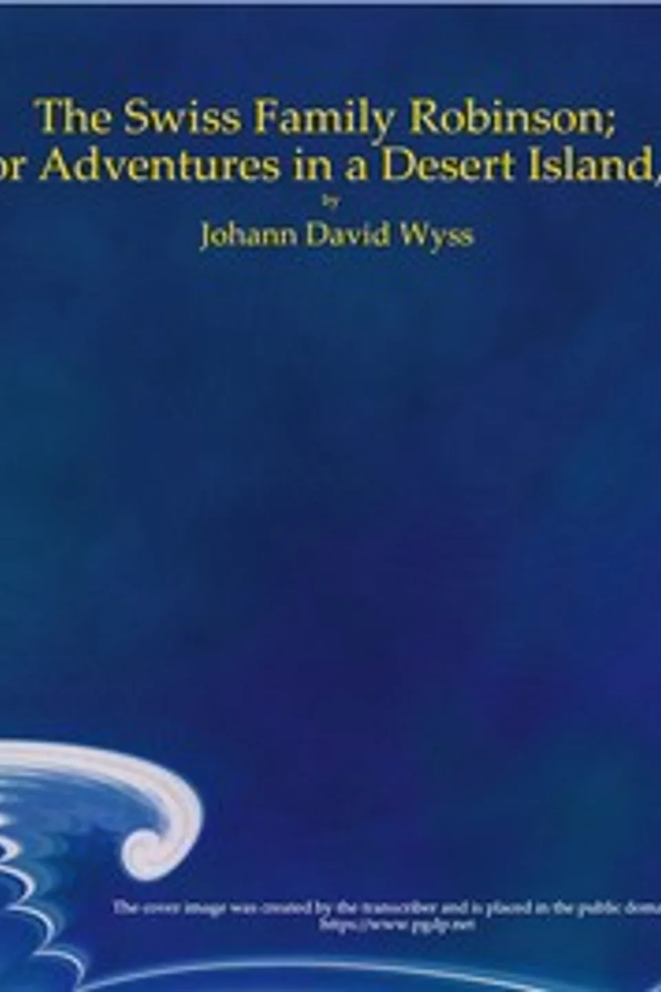 The Swiss Family Robinson; or Adventures in a Desert Island, Johann David Wyss
