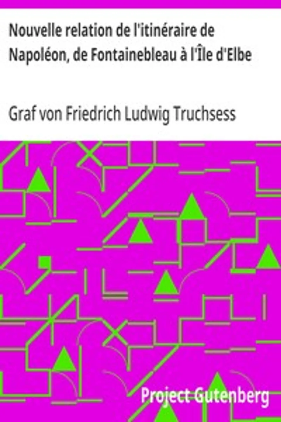 Nouvelle relation de l'itinéraire de Napoléon, de Fontainebleau à l'Île d'Elbe, Friedrich Ludwig Truchsess Waldburg