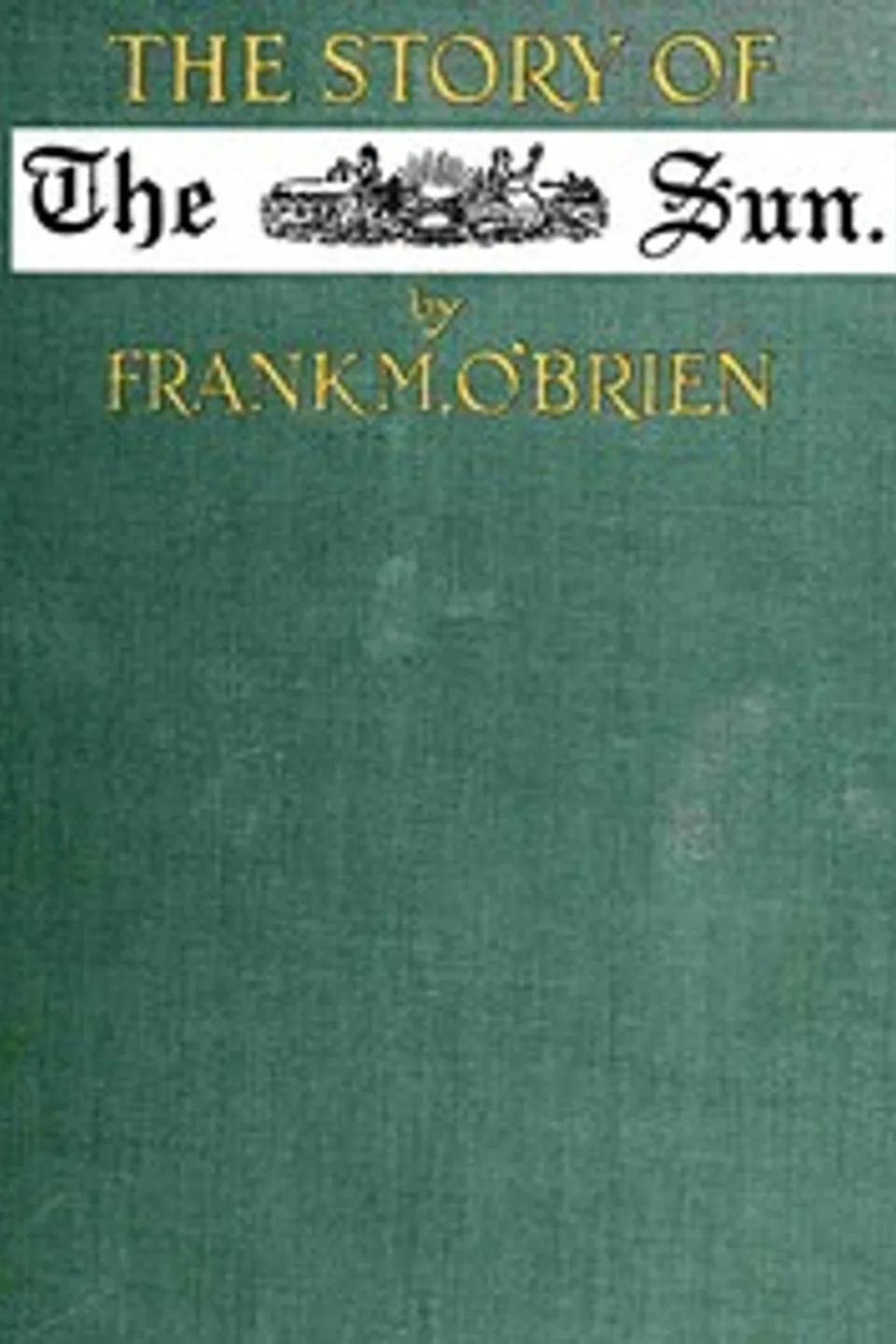 The Story of the Sun: New York, 1833-1918, Frank Michael O'Brien