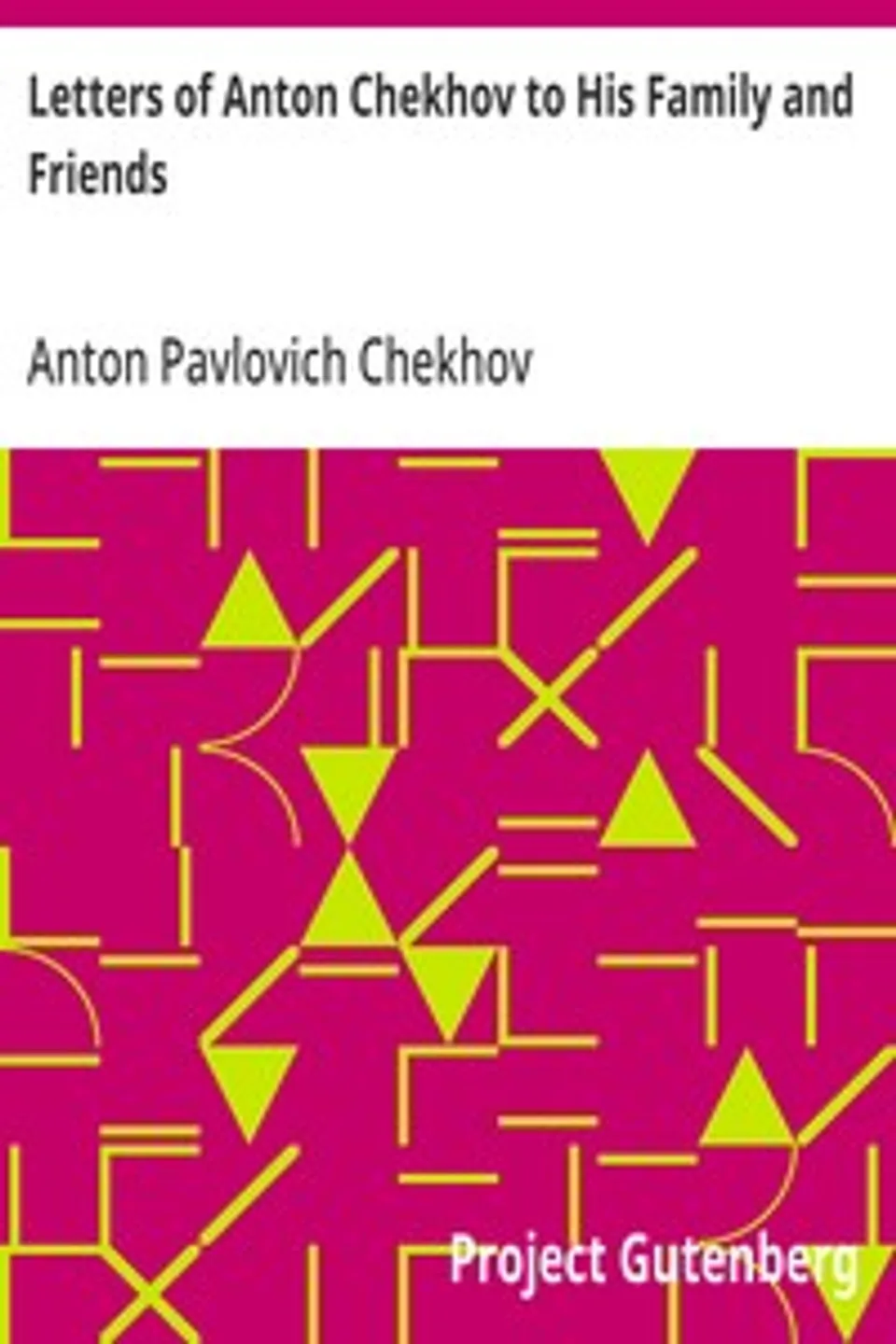 Letters of Anton Chekhov to His Family and Friends, Anton Pavlovich Chekhov