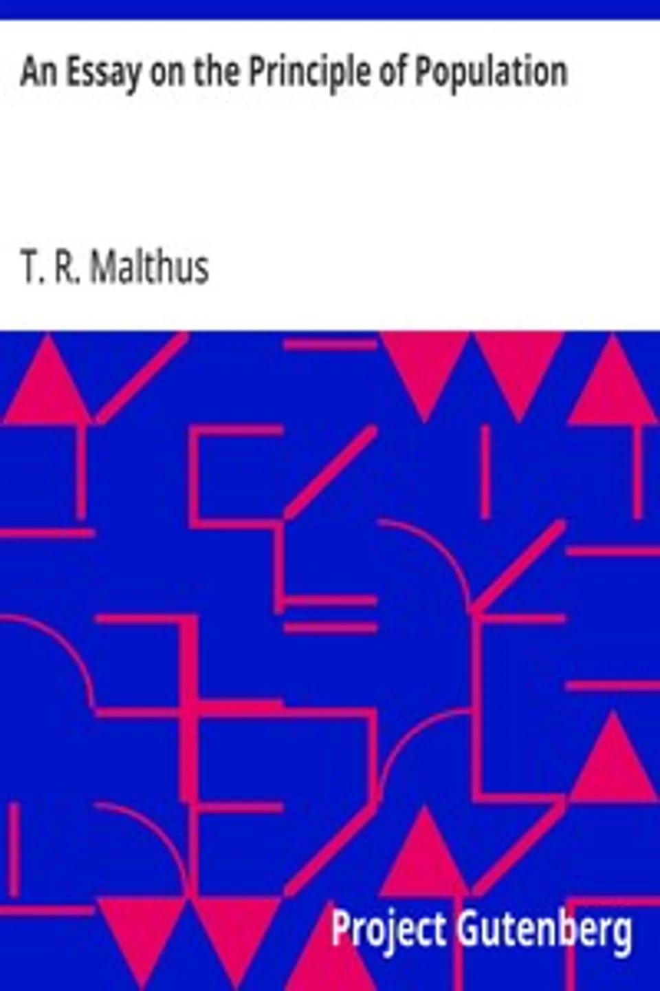 An Essay on the Principle of Population, T. R. (Thomas Robert) Malthus