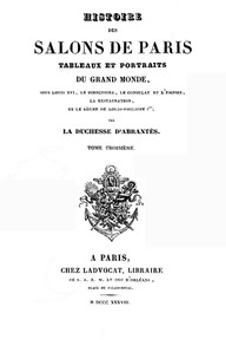 Histoire des salons de Paris (Tome 3/6): Tableaux et portraits du grand monde sous Louis XVI, Le Directoire, le Consulat et l'Empire, la Restauration et le règne de Louis-Philippe Ier, Laure Junot Abrantès