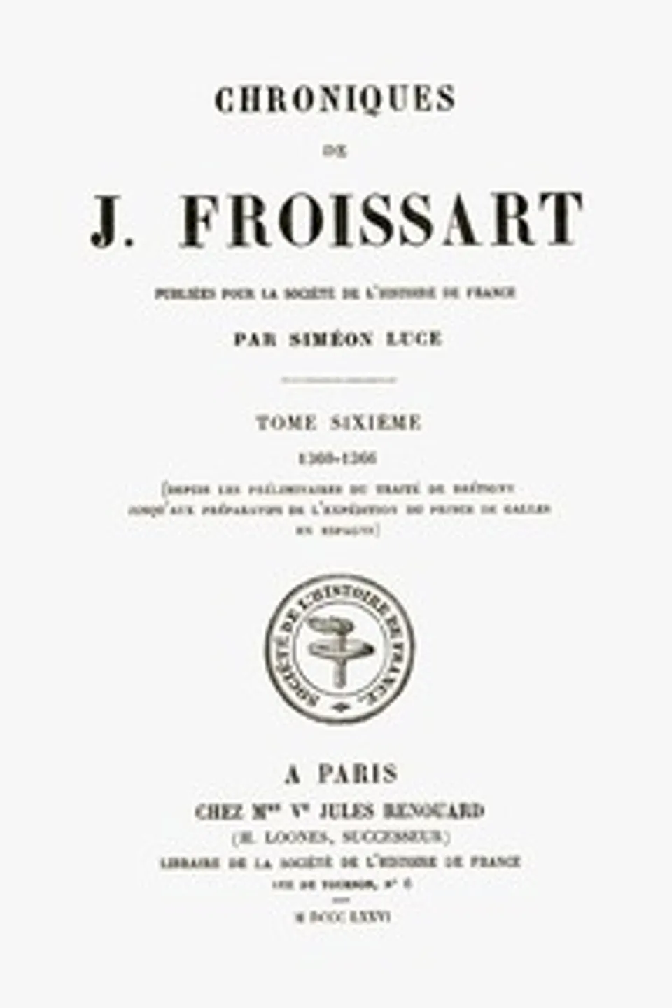 Chroniques de J. Froissart, tome 06/13 : $b 1360-1366 (Depuis les préliminaires du traité de Brétigny jusqu'aux préparatifs de l'expédition du Prince de Galles en Espagne), Jean Froissart