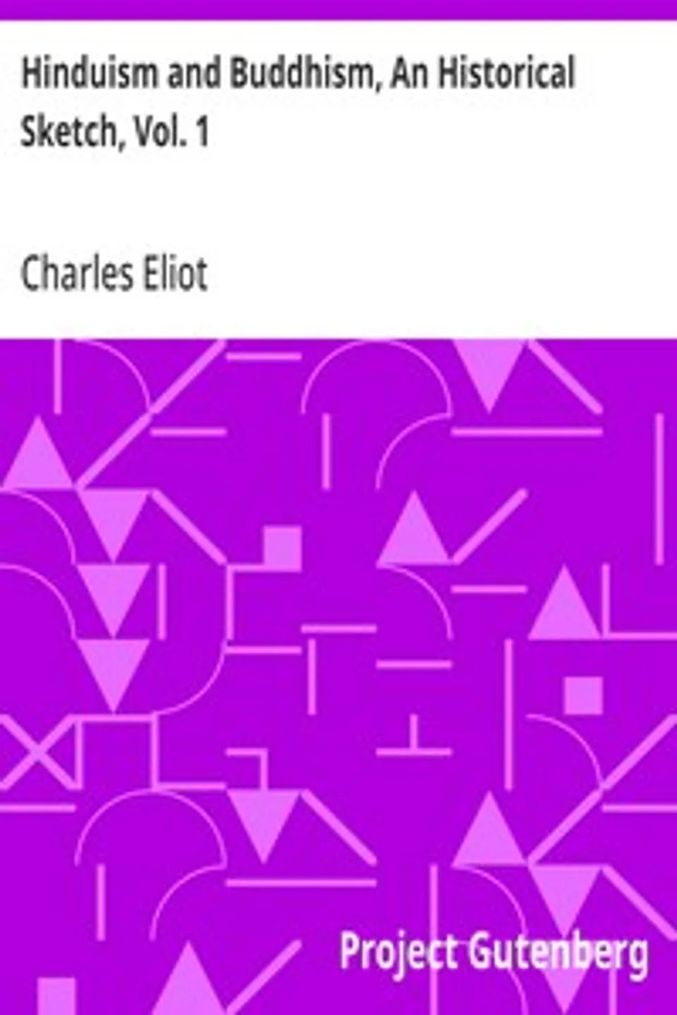 Hinduism and Buddhism, An Historical Sketch, Vol. 1, Charles Eliot