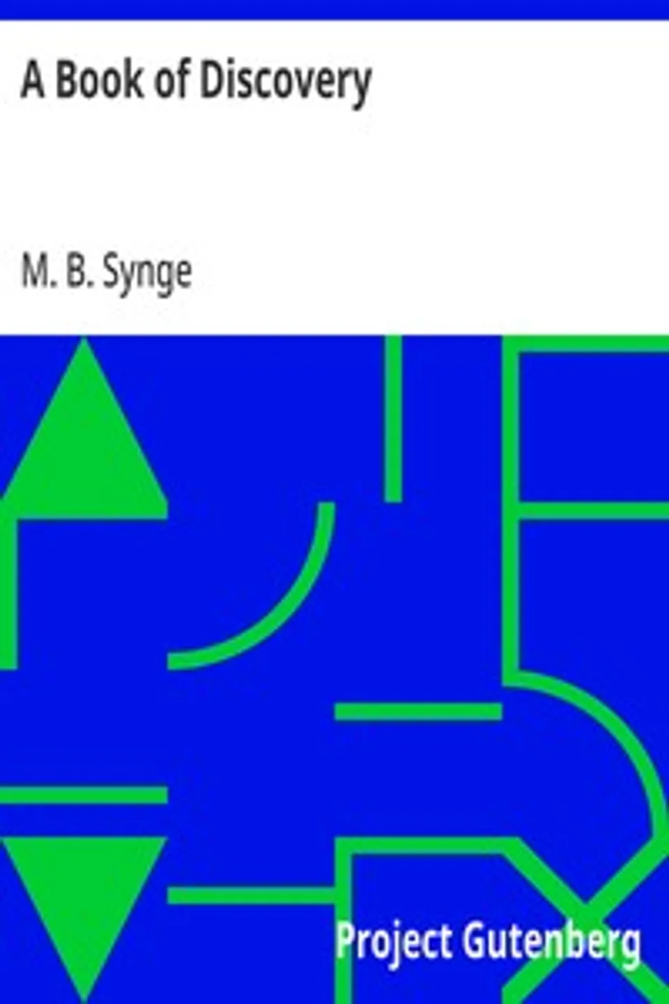 A Book of Discovery: The History of the World's Exploration, From the Earliest Times to the Finding of the South Pole, M. B. (Margaret Bertha) Synge