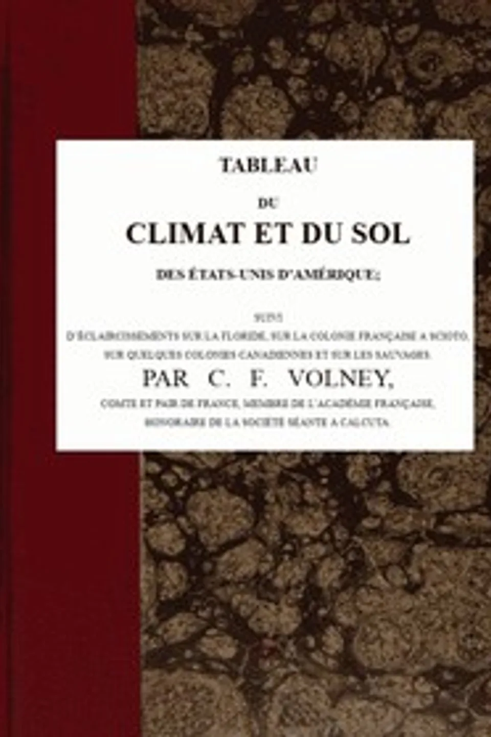 Tableau du climat et du sol des États-Unis d'Amérique: Suivi d'éclaircissemens sur la Floride, sur la colonie française au Scioto, sur quelques colonies canadiennes, et sur les sauvages, C.-F. (Constantin-François) Volney