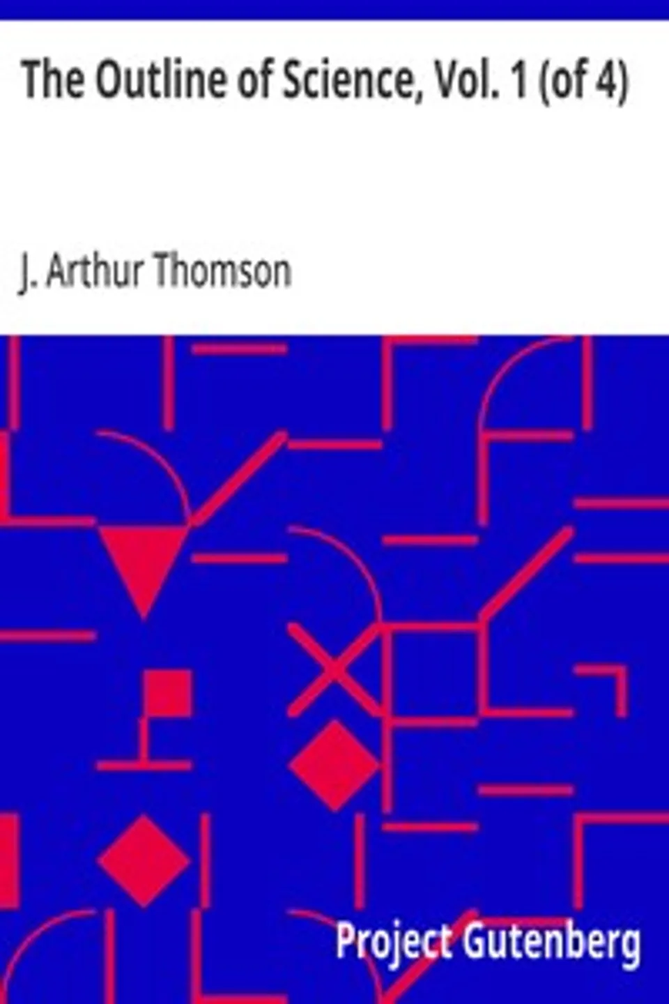 The Outline of Science, Vol. 1 (of 4): A Plain Story Simply Told, J. Arthur (John Arthur) Thomson