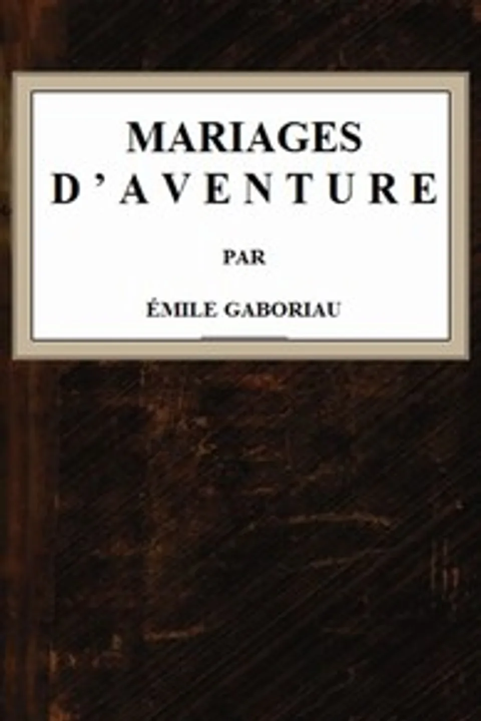 Mariages d'aventure, Emile Gaboriau