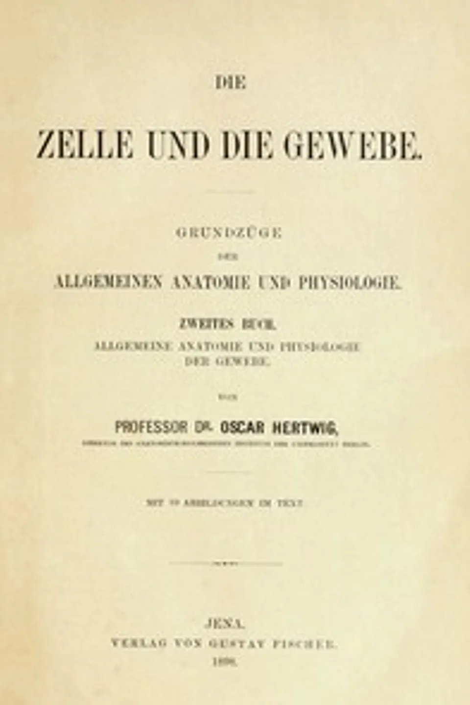 Die Zelle und die Gewebe (Vol. 2/2) : $b Grundzüge der allgemeinen Anatomie und Physiologie, Oscar Hertwig