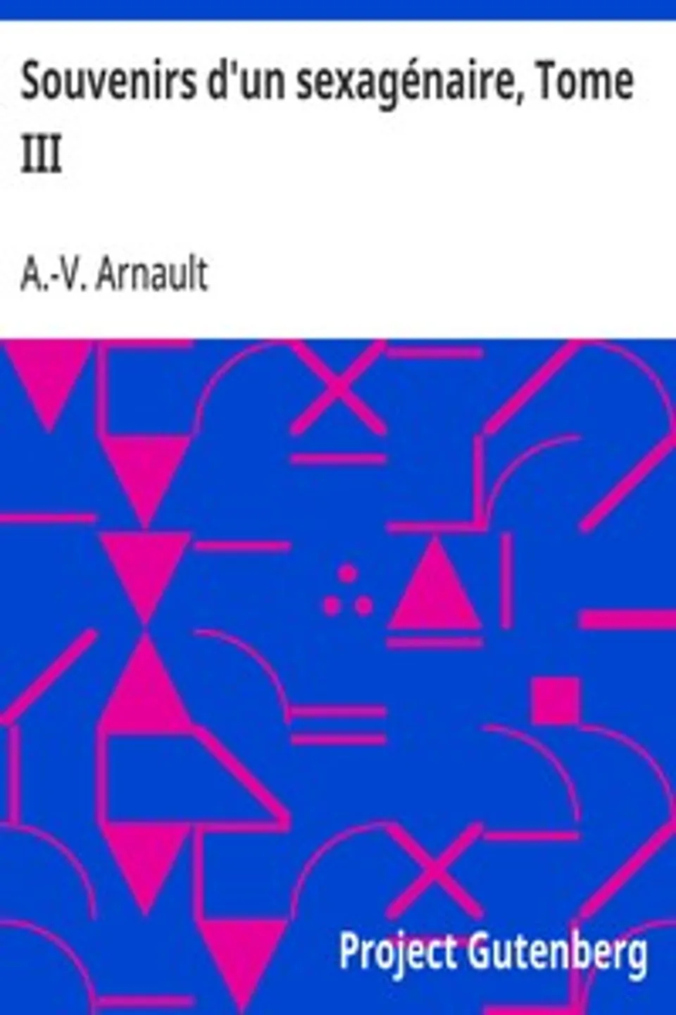 Souvenirs d'un sexagénaire, Tome III, A.-V. (Antoine-Vincent) Arnault