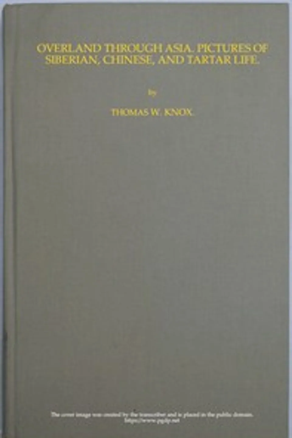 Overland through Asia; Pictures of Siberian, Chinese, and Tartar Life, Thomas Wallace Knox