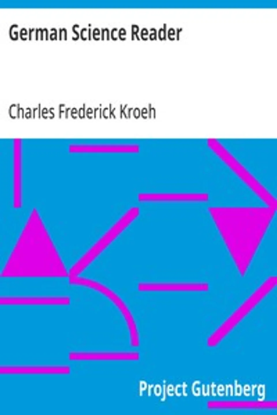 German Science Reader: An Introduction to Scientific German, for Students of Physics, Chemistry and Engineering, Charles Frederick Kroeh