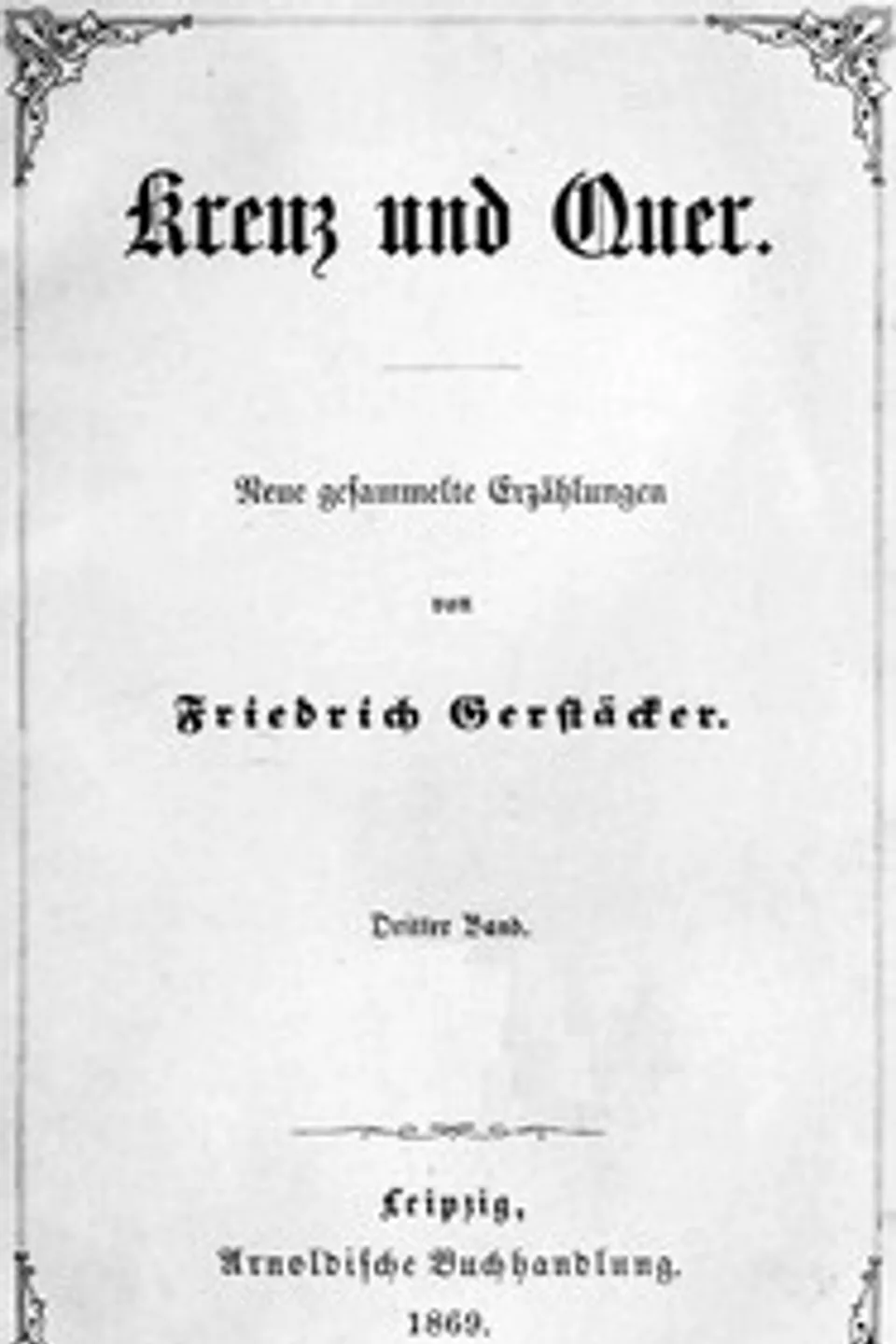 Kreuz und Quer, Dritter Band: Neue gesammelte Erzählungen, Friedrich Gerstäcker