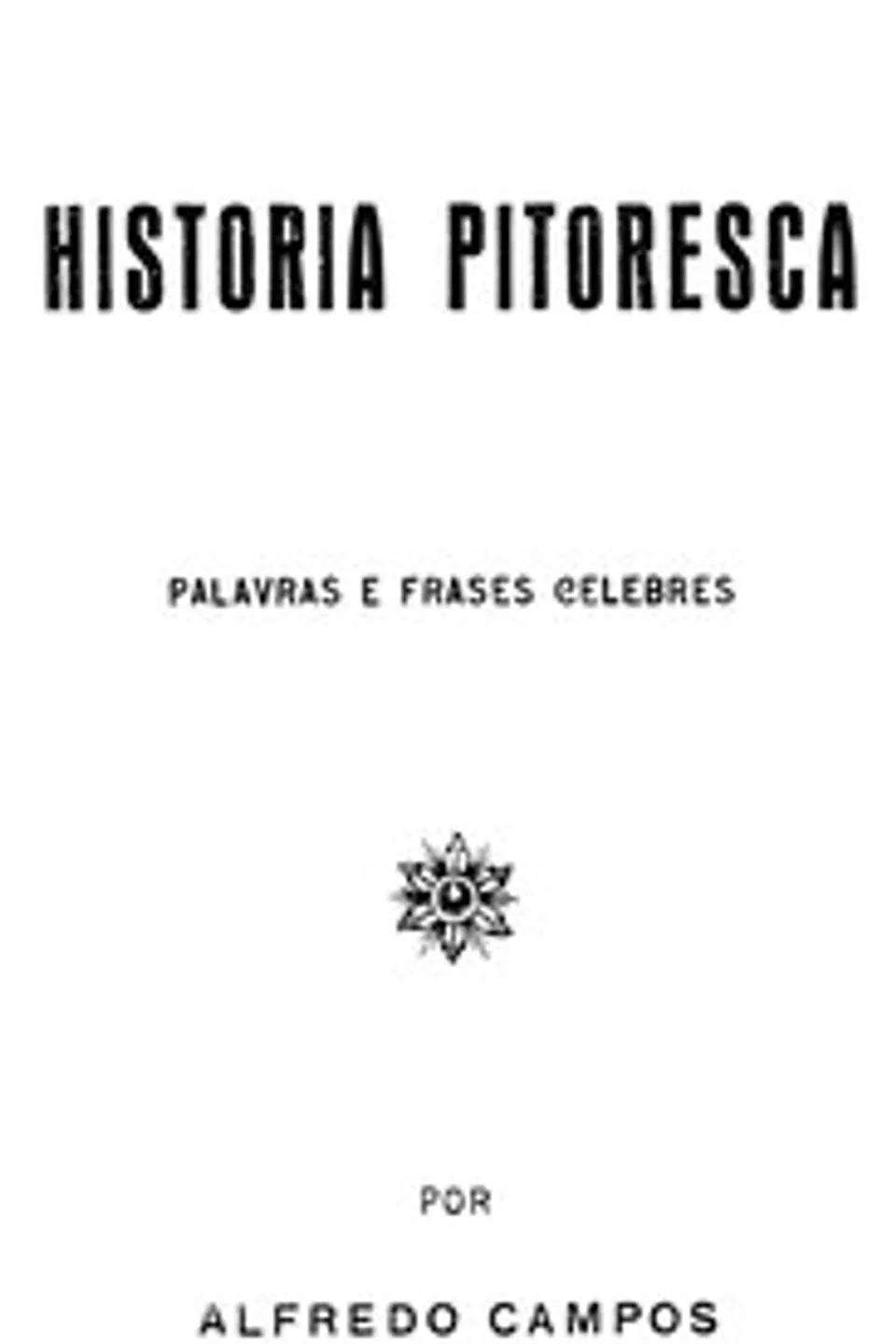 Historia Pitoresca: Palavras e frases celebres, Alfredo Campos