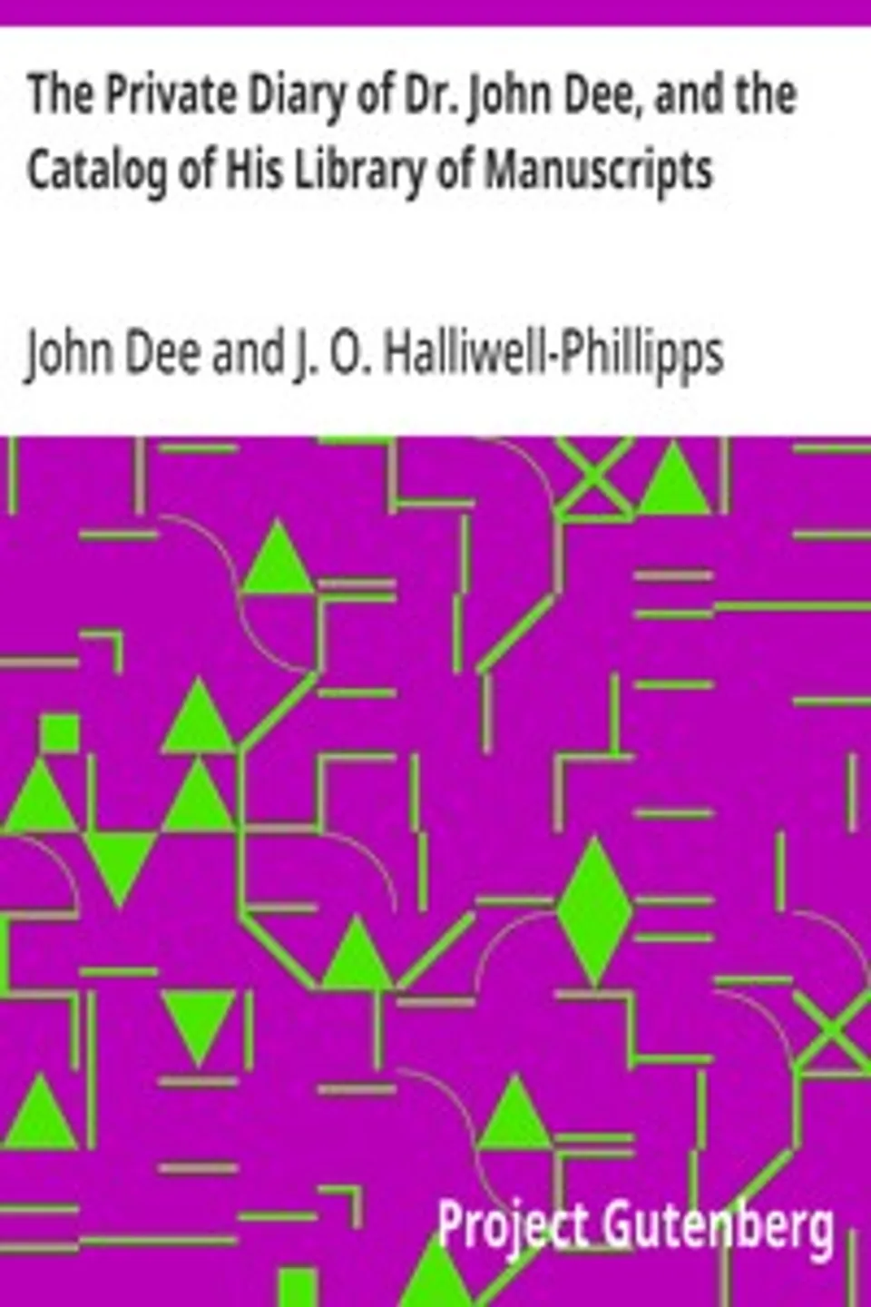 The Private Diary of Dr. John Dee, and the Catalog of His Library of Manuscripts, John Dee