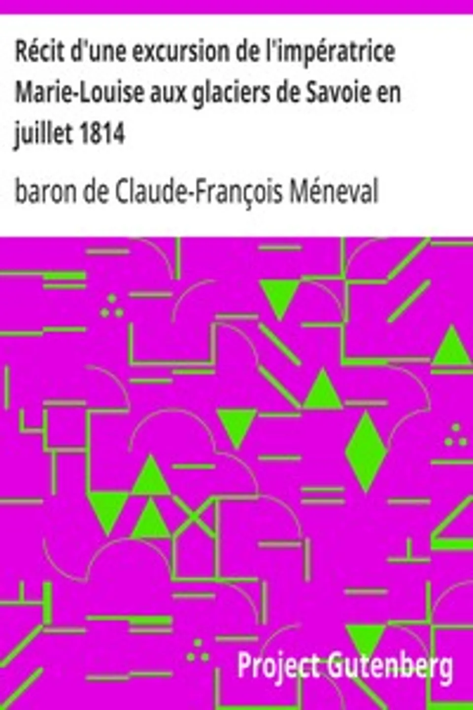 Récit d'une excursion de l'impératrice Marie-Louise aux glaciers de Savoie en juillet 1814, Claude-François Méneval