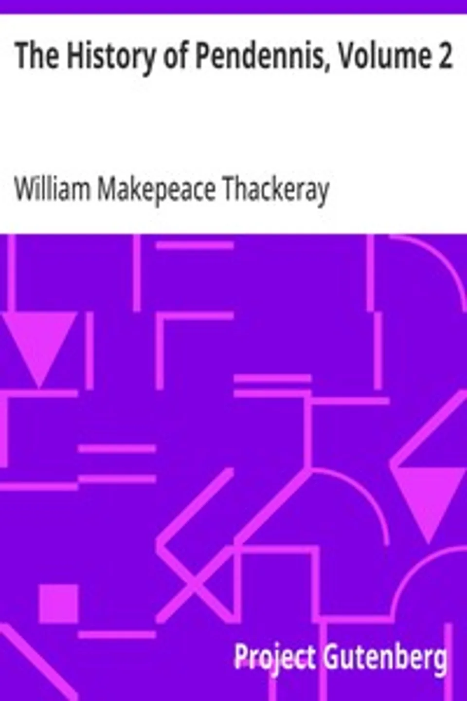 The History of Pendennis, Volume 2: His Fortunes and Misfortunes, His Friends and His Greatest Enemy, William Makepeace Thackeray