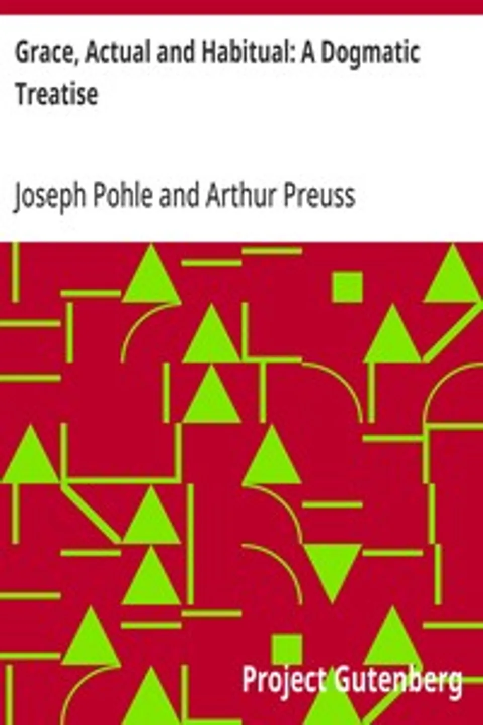 Grace, Actual and Habitual: A Dogmatic Treatise, Joseph Pohle