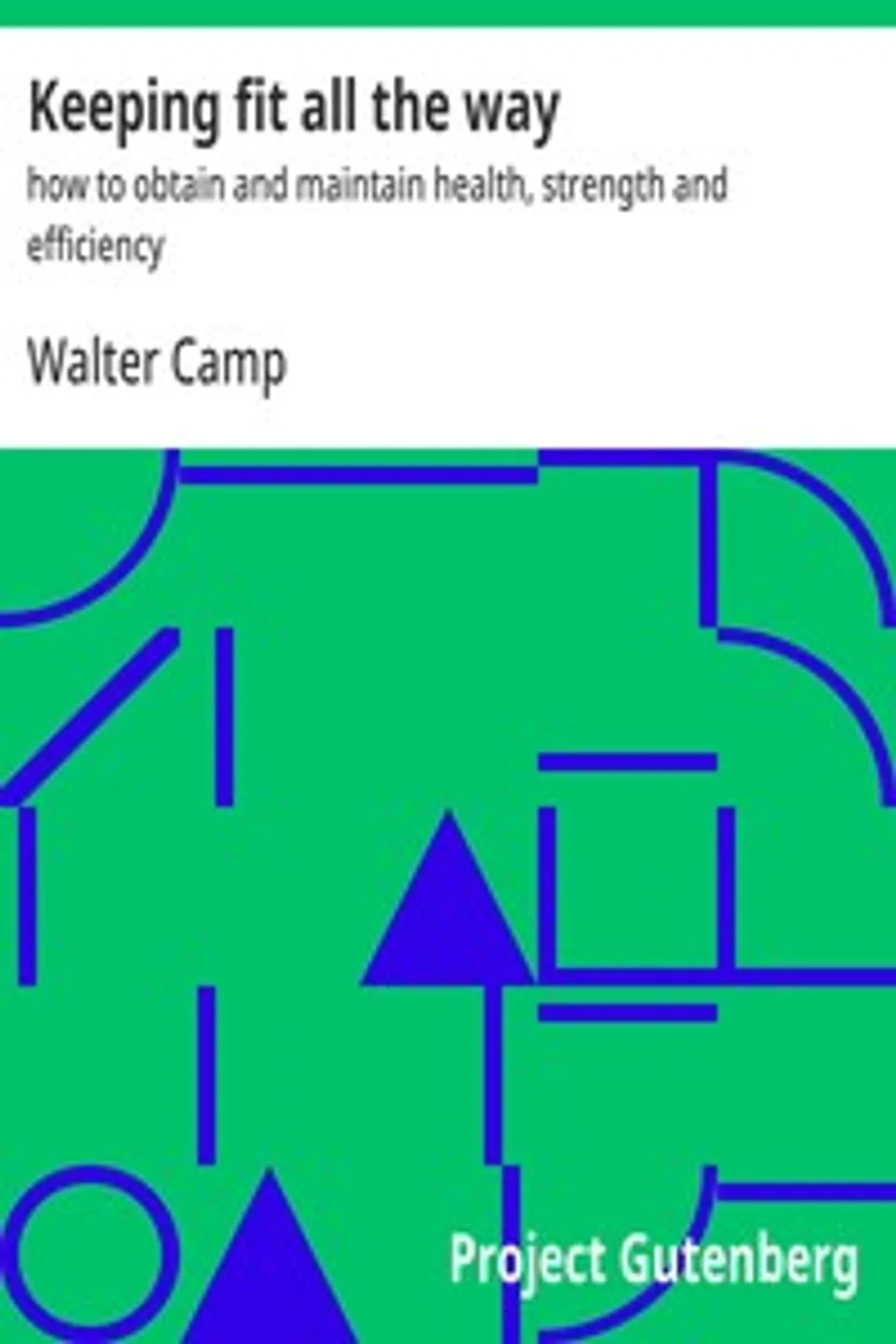 Keeping fit all the way : $b how to obtain and maintain health, strength and efficiency, Walter Camp