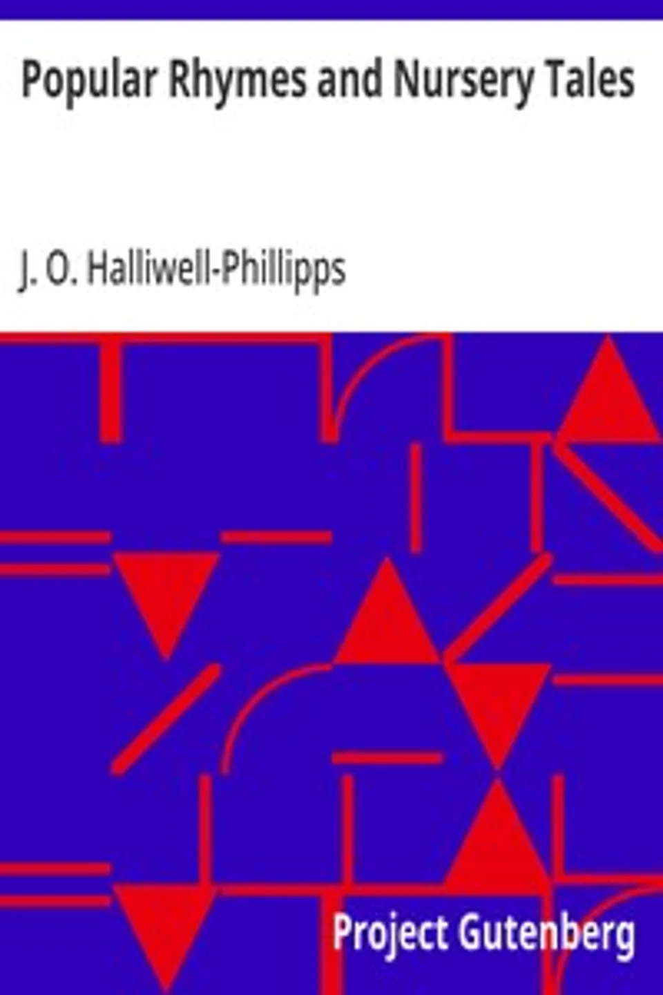 Popular Rhymes and Nursery Tales: A Sequel to the Nursery Rhymes of England, J. O. (James Orchard) Halliwell-Phillipps