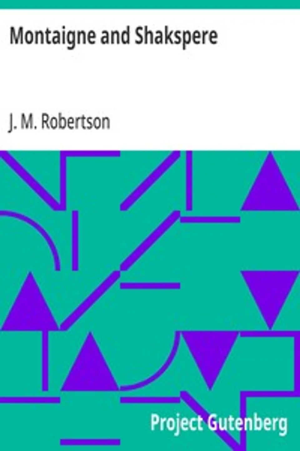 Montaigne and Shakspere, J. M. (John Mackinnon) Robertson