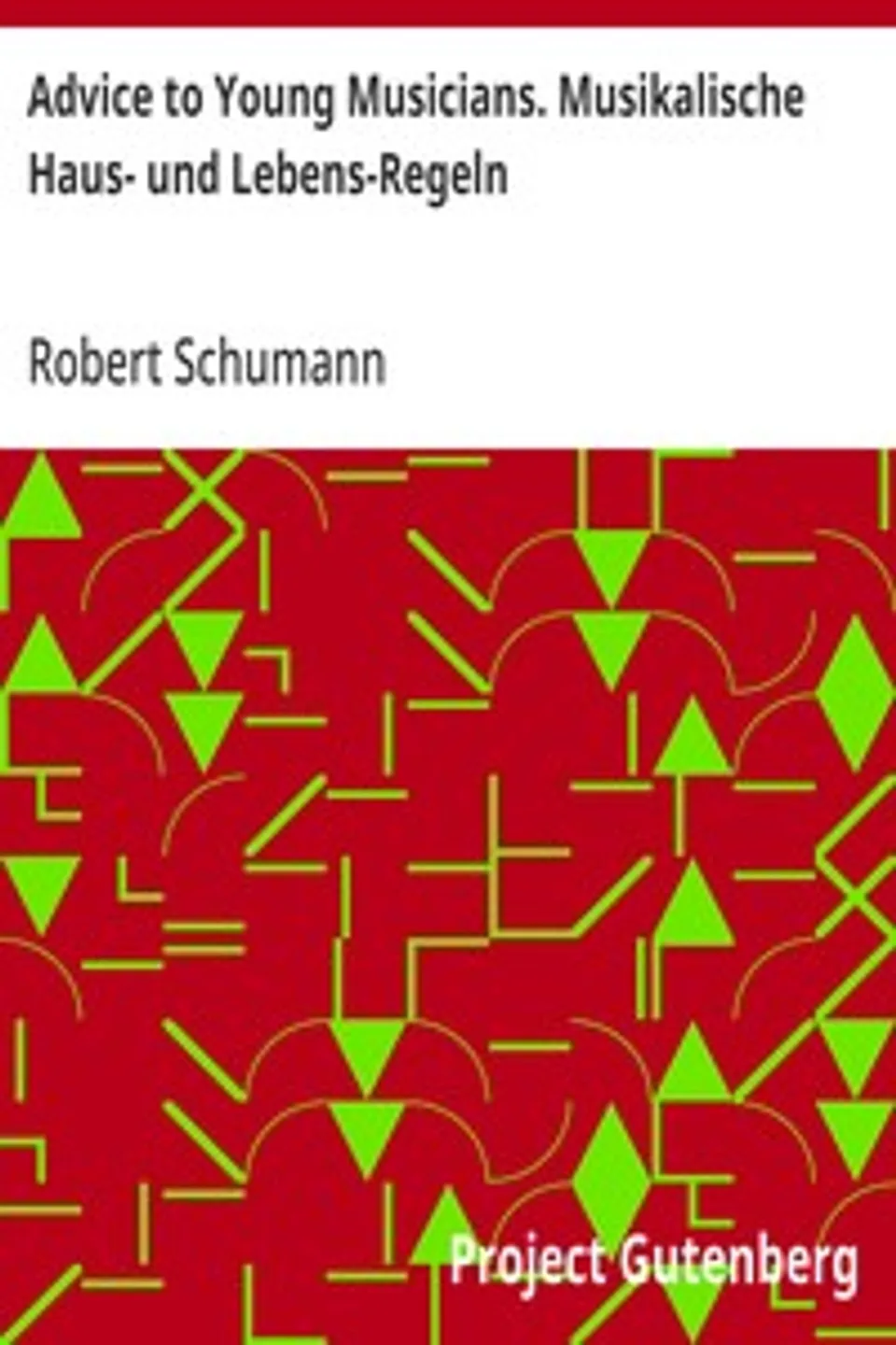 Advice to Young Musicians. Musikalische Haus- und Lebens-Regeln, Robert Schumann