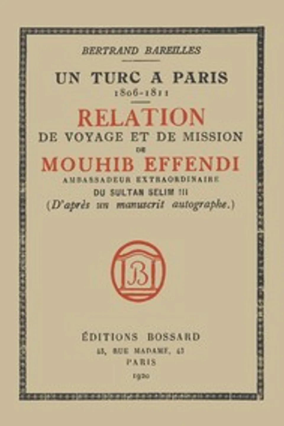 Un Turc à Paris, 1806-1811: Relation de voyage et de mission de Mouhib Effendi, ambassadeur extraordinaire du sultan Selim III (d'après un manuscrit autographe), Bertrand Bareilles