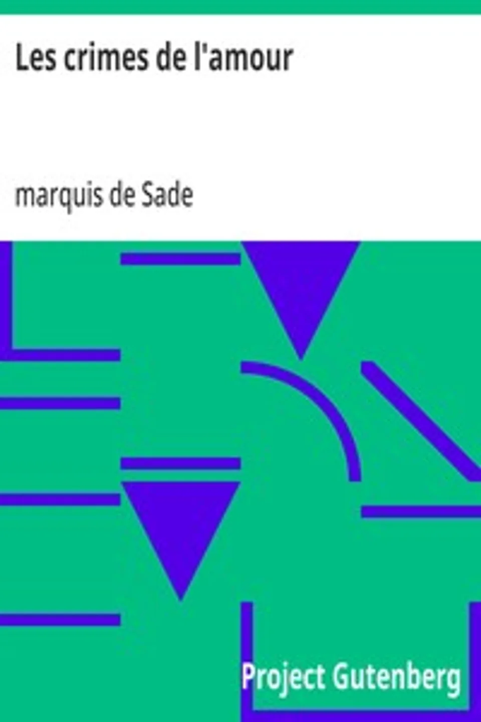 Les crimes de l'amour: Précédé d'un avant-propos, suivi des idées sur les romans, de l'auteur des crimes de l'amour à Villeterque, d'une notice bio-bibliographique du marquis de Sade: l'homme et ses écrits et du discours prononcé par le marquis de Sade à la section des piques., marquis de Sade