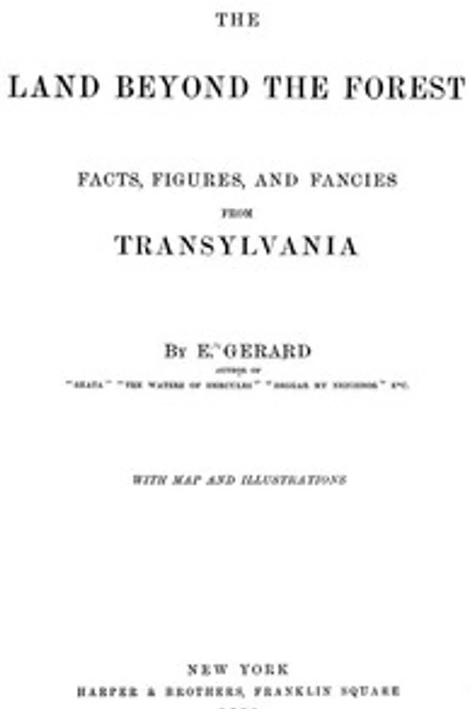 The Land Beyond the Forest: Facts, Figures, and Fancies from Transylvania, E. (Emily) Gerard