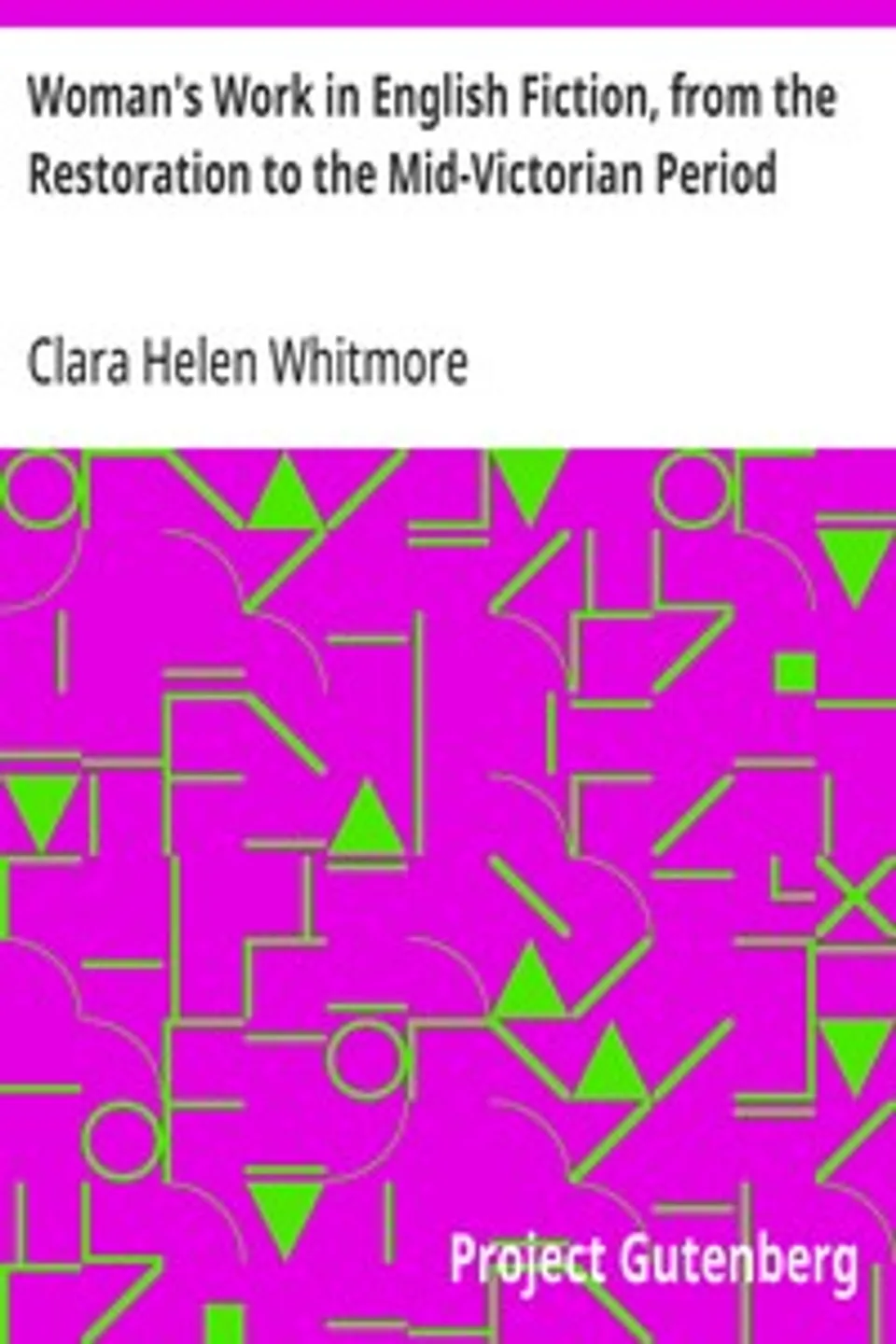 Woman's Work in English Fiction, from the Restoration to the Mid-Victorian Period, Clara Helen Whitmore
