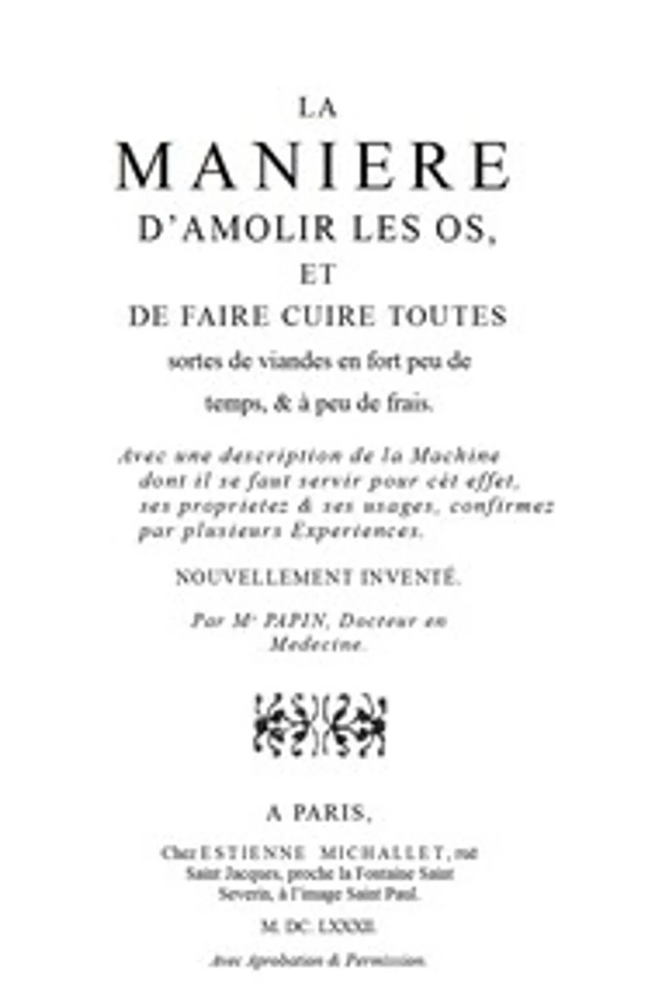 La maniere d'amolir les os, et de faire cuire toutes sortes de viandes en fort peu de temps, & à peu de frais., Denis Papin