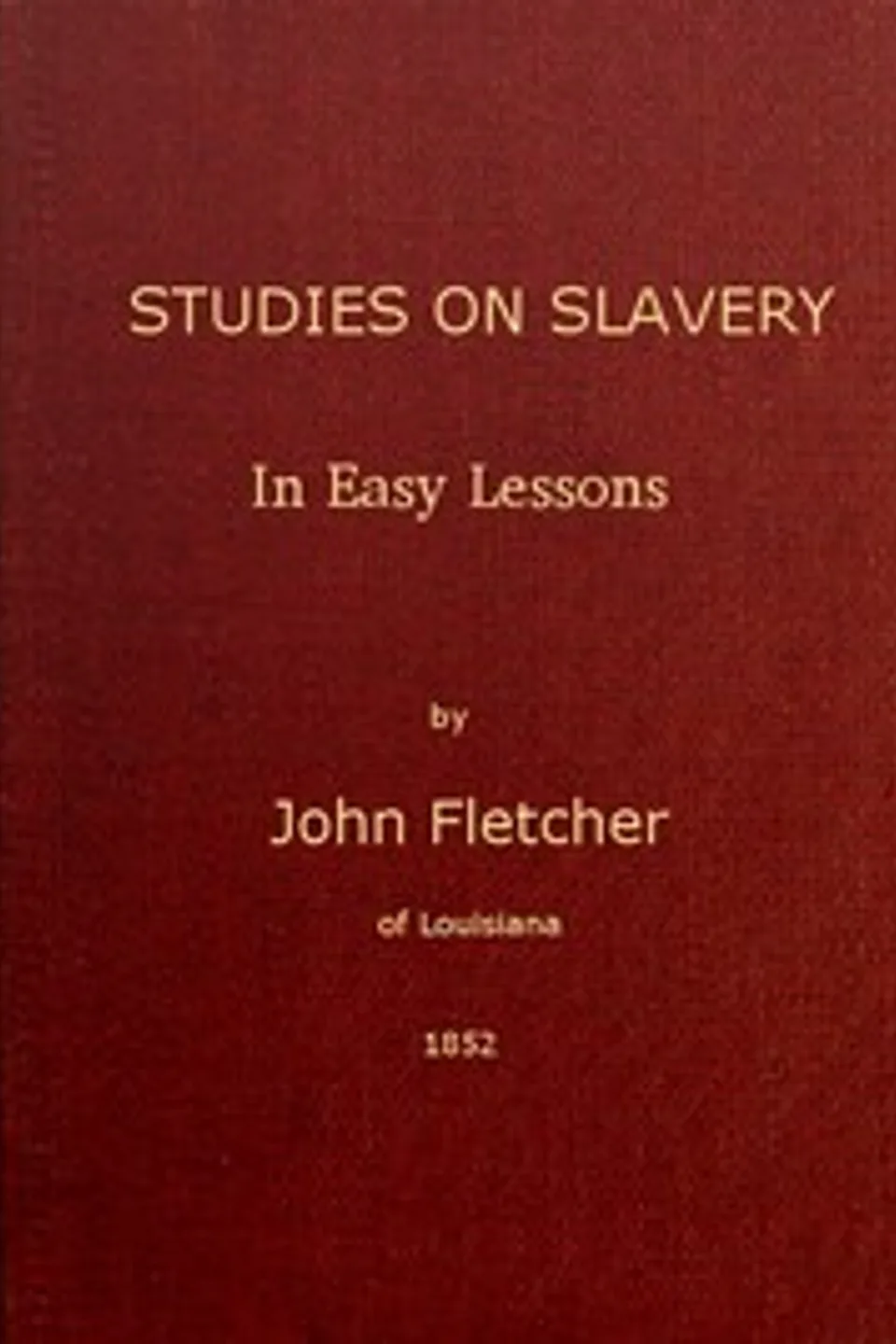Studies on Slavery, in Easy Lessons, John Fletcher